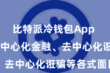 比特派冷钱包App  还包括去中心化金融、去中心化诳骗等各式面目