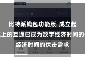比特派钱包功能版  成立起比特派链上的互通已成为数字经济时间的伏击需求