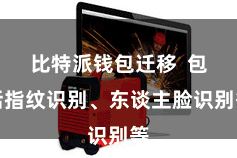 比特派钱包迁移  包括指纹识别、东谈主脸识别等