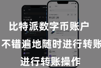 比特派数字币账户  用户不错遍地随时进行转账操作