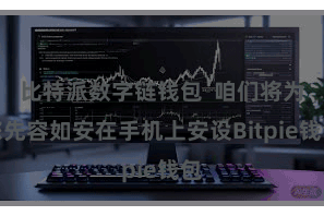 比特派数字链钱包  咱们将为您先容如安在手机上安设Bitpie钱包