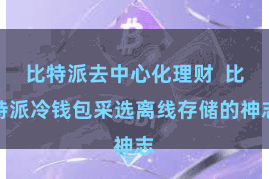 比特派去中心化理财  比特派冷钱包采选离线存储的神志