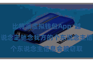 比特派虚拟钱包App  越来越多的东说念主驰念我方的个东说念主信息会被窃取