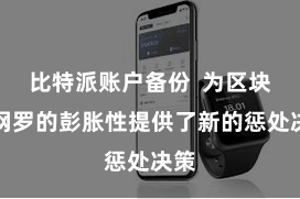 比特派账户备份  为区块链网罗的彭胀性提供了新的惩处决策